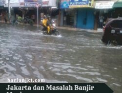 Jakarta dan Masalah Banjir Musiman: Penyebab dan Solusi