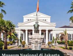 10 Daftar Museum Nasional yang Ada di Jakarta