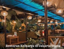 10 Restoran Keluarga Terbaik di Jakarta Utara