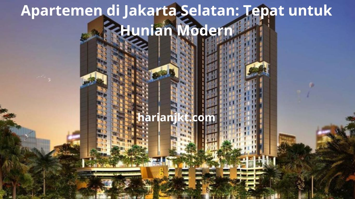 Apartemen di Jakarta Selatan: Tepat untuk Hunian Modern