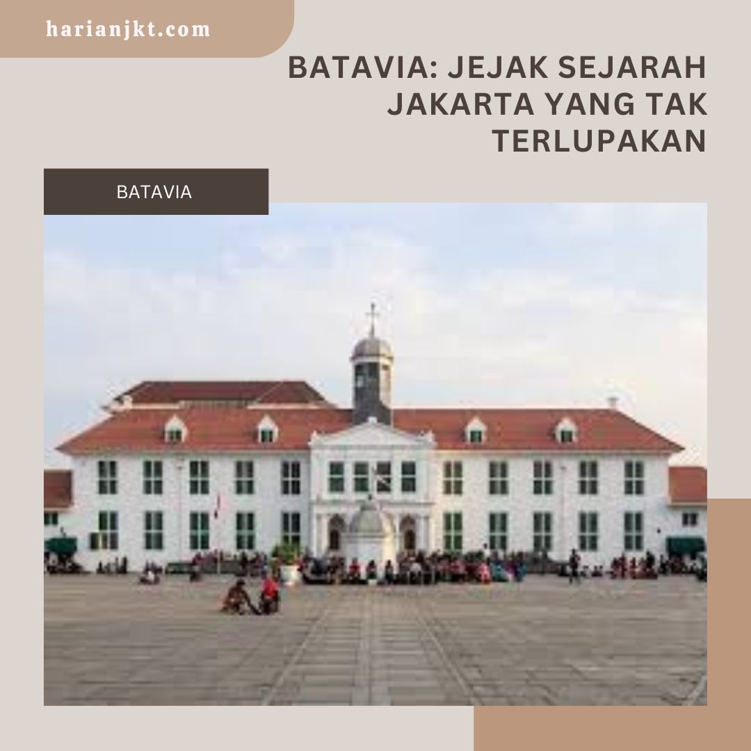 Batavia: Jejak Sejarah Jakarta yang Tak Terlupakan