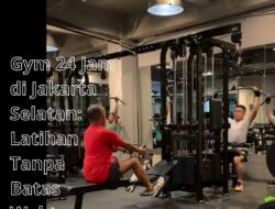 Gym 24 Jam di Jakarta Selatan: Latihan Tanpa Batas Waktu