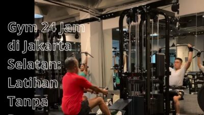 Gym 24 Jam di Jakarta Selatan: Latihan Tanpa Batas Waktu