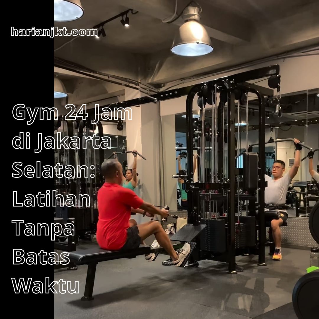 Gym 24 Jam di Jakarta Selatan: Latihan Tanpa Batas Waktu