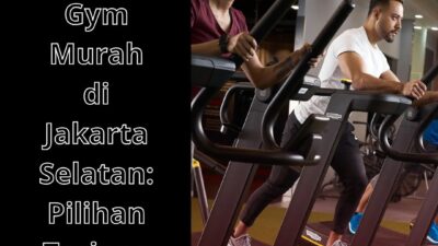 Gym Murah di Jakarta Selatan: Pilihan Terjangkau