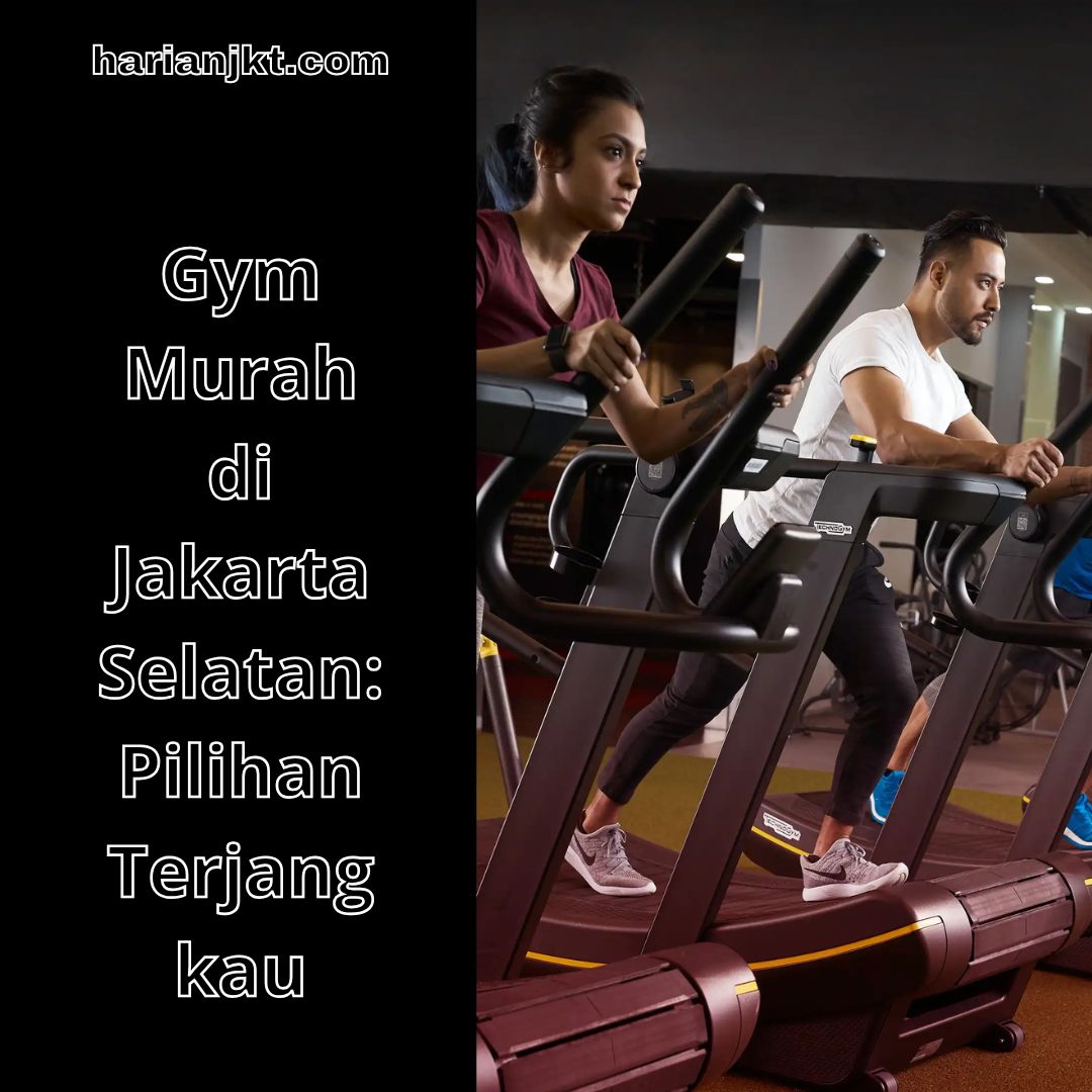 Gym Murah di Jakarta Selatan: Pilihan Terjangkau