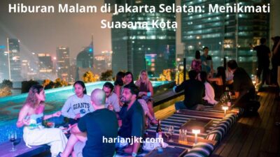 Hiburan Malam di Jakarta Selatan: Menikmati Suasana Kota