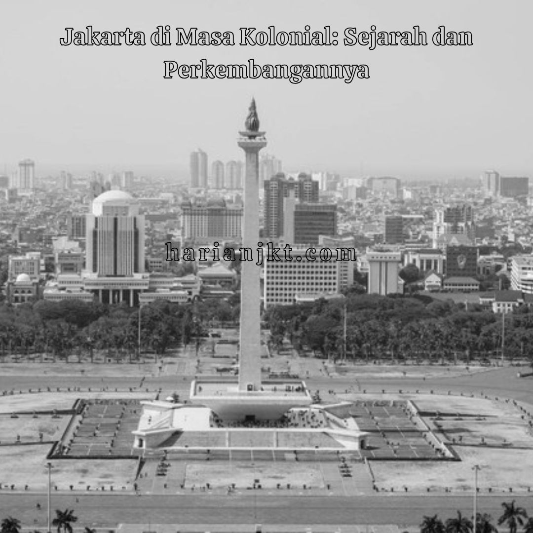 Jakarta di Masa Kolonial: Sejarah dan Perkembangannya