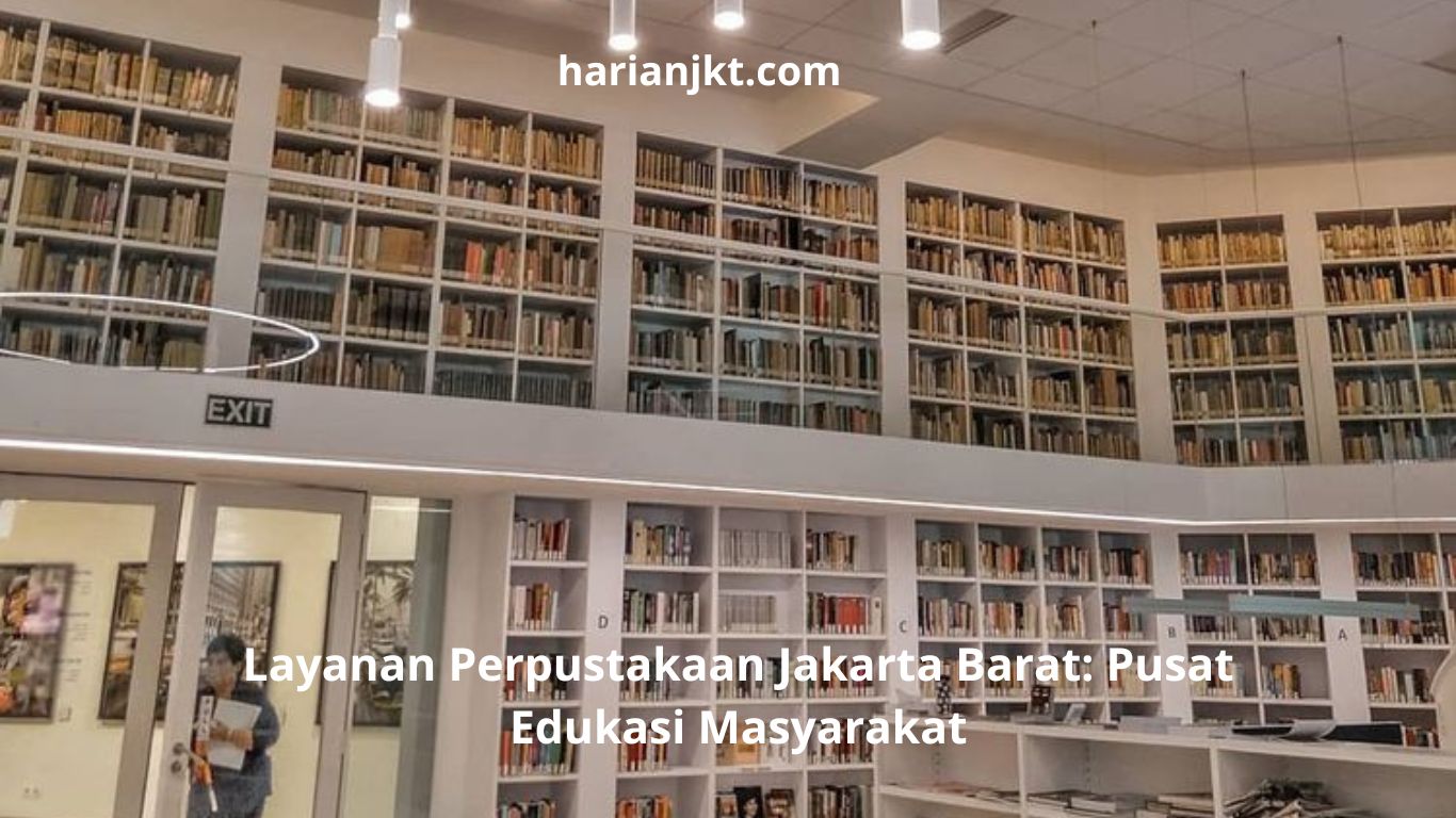 Layanan Perpustakaan Jakarta Barat: Pusat Edukasi Masyarakat