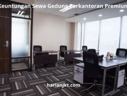 Keuntungan Sewa Gedung Perkantoran Premium