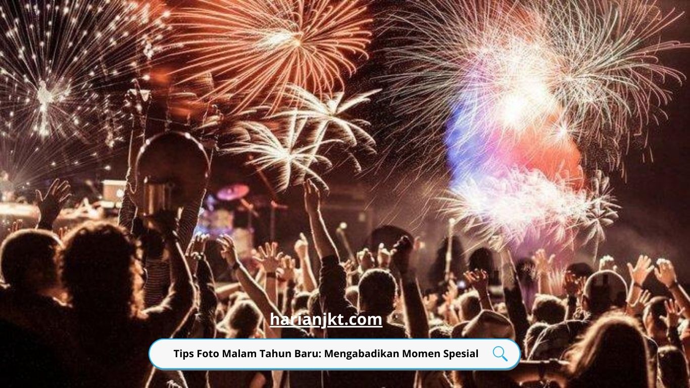 Tips Foto Malam Tahun Baru: Mengabadikan Momen Spesial