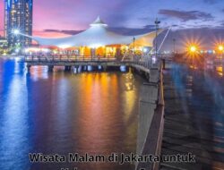 Wisata Malam di Jakarta untuk Keluarga yang Seru