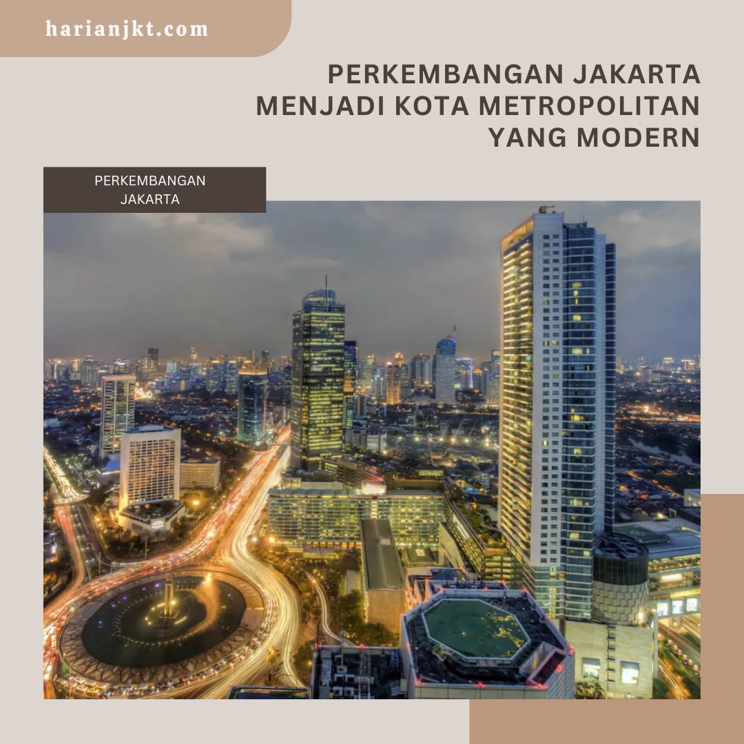 Perkembangan Jakarta Menjadi Kota Metropolitan yang Modern