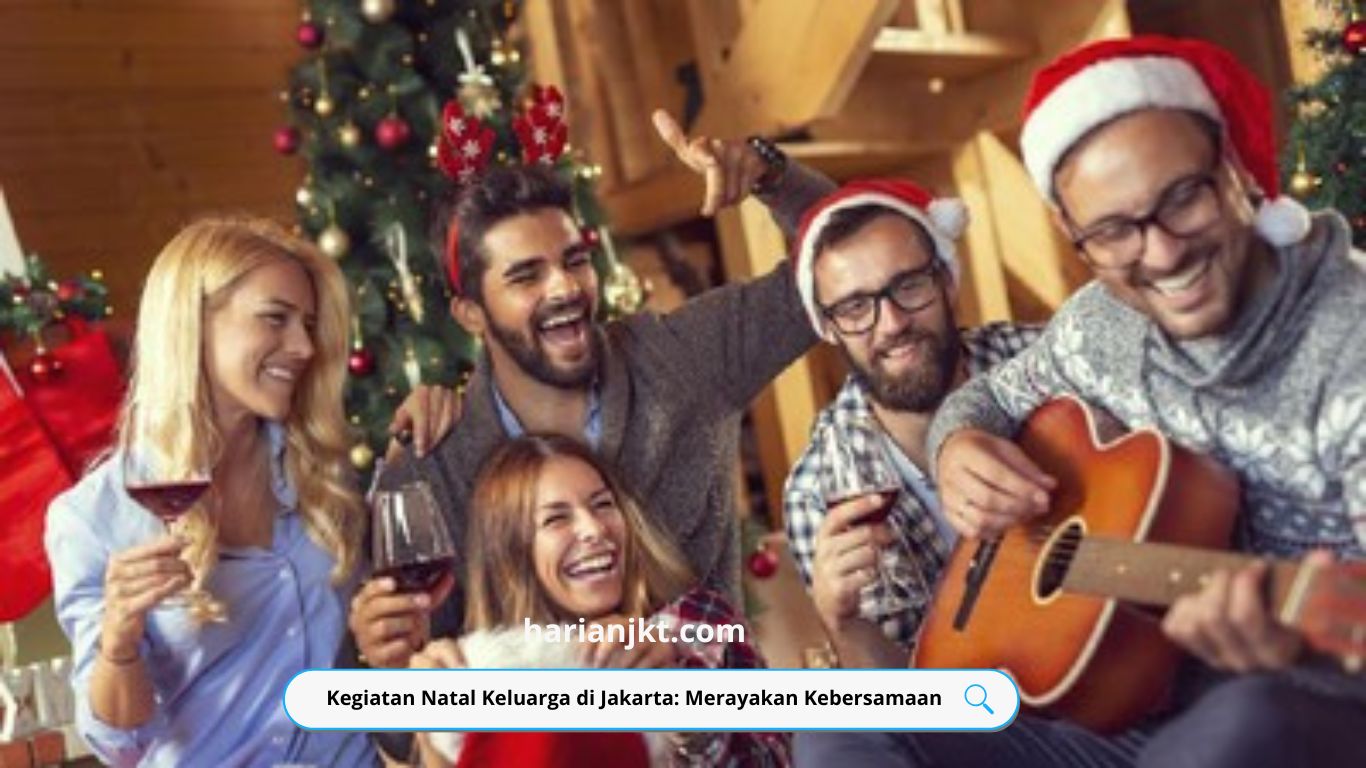 Kegiatan Natal Keluarga di Jakarta: Merayakan Kebersamaan