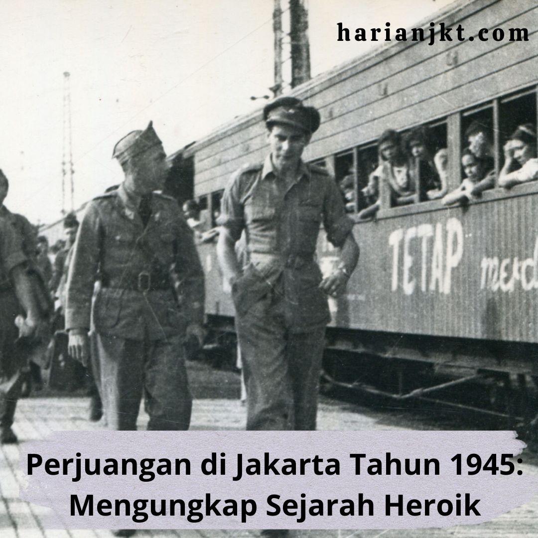 Perjuangan di Jakarta Tahun 1945: Mengungkap Sejarah Heroik